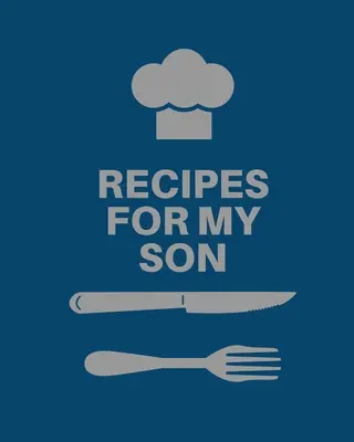 Receptek a fiamnak: Szakácskönyv, emléklap üres receptnapló, Anya receptjei, személyre szabott receptkönyv, kedvenc családi receptek gyűjteménye - Recipes for My Son: Cookbook, Keepsake Blank Recipe Journal, Mom's Recipes, Personalized Recipe Book, Collection Of Favorite Family Recipe