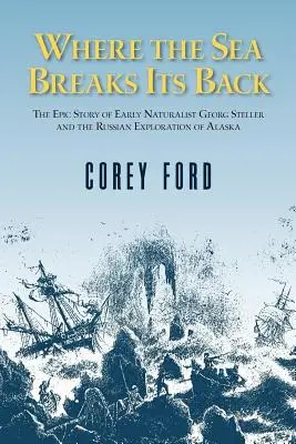 Ahol a tenger hátat fordít: Georg Steller és az AK orosz felfedezése - Az epikus történet - Where the Sea Breaks Its Back: The Epic Story - Georg Steller & the Russian Exploration of AK