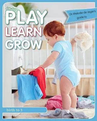 Play Learn Grow: Születéstől 3 éves korig - Play Learn Grow: Birth to 3