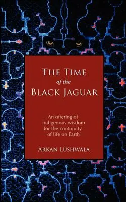 A fekete jaguár ideje: Az őslakosok bölcsességének felajánlása a földi élet folytonosságáért - The Time of the Black Jaguar: An Offering of Indigenous Wisdom for the Continuity of Life on Earth