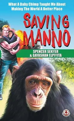 Manno megmentése: Mit tanultam egy csimpánzbébitől arról, hogy jobbá tegyem a világot - Saving Manno: What a Baby Chimp Taught Me About Making the World a Better Place