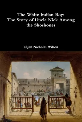 A fehér indiánfiú: Nick bácsi története a shoshonok között - The White Indian Boy: The Story of Uncle Nick Among the Shoshones