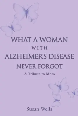 Amit egy Alzheimer-kóros nő sosem felejtett el: Tisztelgés anyának - What a woman with Alzheimer's Disease never forgot: A tribute to mom