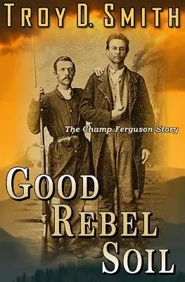 Jó lázadó talaj: Champ Ferguson története - Good Rebel Soil: The Champ Ferguson Story