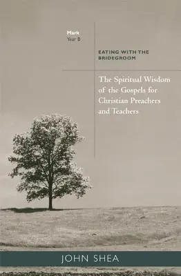 Az evangéliumok spirituális bölcsessége keresztény prédikátorok és tanítók számára: (B év) - Spiritual Wisdom of the Gospels for Christian Preachers and Teachers: Eating with the Bridegroom (Year B)