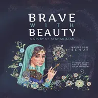 Bátor szépséggel: Afganisztán története - Brave with Beauty: A Story of Afghanistan