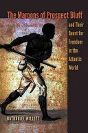 The Maroons of Prospect Bluff and Their Quest for Freedom in the Atlantic World (A Prospect Bluff-i maroonok és szabadságkeresésük az atlanti világban) - The Maroons of Prospect Bluff and Their Quest for Freedom in the Atlantic World