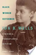 Black Woman Reformer: Ida B. Wells, a lincselés és a transzatlanti aktivizmus - Black Woman Reformer: Ida B. Wells, Lynching, and Transatlantic Activism