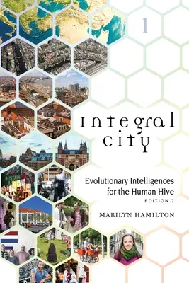 Integral City: Evolúciós intelligenciák az emberi kaptár számára - Integral City: Evolutionary Intelligences for the Human Hive