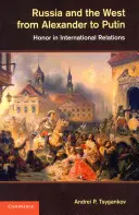 Oroszország és a Nyugat Alekszandrtól Putyinig: Becsület a nemzetközi kapcsolatokban - Russia and the West from Alexander to Putin: Honor in International Relations