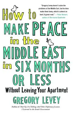 Hogyan teremtsünk békét a Közel-Keleten legfeljebb hat hónap alatt: anélkül, hogy elhagynád a lakásodat - How to Make Peace in the Middle East in Six Months or Less: Without Leaving Your Apartment