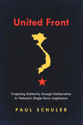 Egyesült Front: A szolidaritás kivetítése a vietnami egypárti törvényhozásban a tanácskozáson keresztül - United Front: Projecting Solidarity Through Deliberation in Vietnam's Single-Party Legislature
