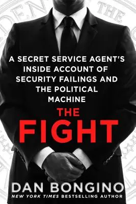 A harc: Egy titkosszolgálati ügynök belső beszámolója a biztonsági hiányosságokról és a politikai gépezetről - The Fight: A Secret Service Agent's Inside Account of Security Failings and the Political Machine