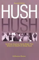 Hush Hush: Egy afroamerikai család megtörte a csendet a szexualitásról és a szexuális visszaélésekről - Második kiadás - Hush Hush: An African American Family Breaks Their Silence on Sexuality & Sexual Abuse - Second Edition