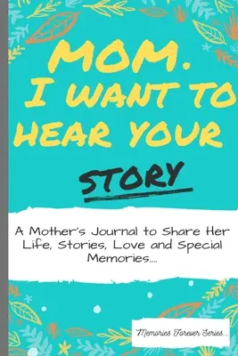 Anya, hallani akarom a történetedet: Egy anya naplója, hogy megossza életét, történeteit, szeretetét és különleges emlékeit - Mom, I Want To Hear Your Story: A Mother's Journal To Share Her Life, Stories, Love And Special Memories