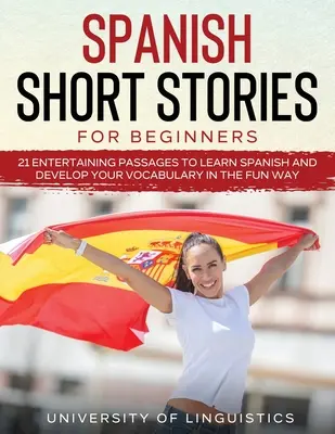 Spanyol rövid történetek kezdőknek: 21 szórakoztató rövid részlet a spanyol nyelvtanuláshoz és a szókincs szórakoztató fejlesztéséhez! - Spanish Short Stories for Beginners: 21 Entertaining Short Passages to Learn Spanish and Develop Your Vocabulary the Fun Way!