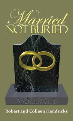 Married Not Buried: Volume One by Pastor Robert and Colleen Hendricks