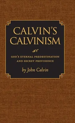 Kálvin kálvinizmusa: Isten örökkévaló eleve elrendelése és titkos gondviselése - Calvin's Calvinism: God's Eternal Predestination and Secret Providence