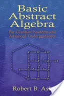 Alapvető absztrakt algebra: Graduális hallgatók és haladó egyetemisták számára - Basic Abstract Algebra: For Graduate Students and Advanced Undergraduates