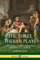 A három thébai színdarab: Antigoné - Oidipusz, a király - Oidipusz Kolónusban. - The Three Theban Plays: Antigone - Oedipus the King - Oedipus at Colonus