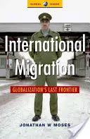 Nemzetközi migráció: A globalizáció utolsó határa - International Migration: Globalization's Last Frontier