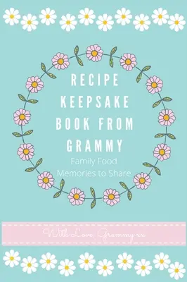 Recept emlékkönyv a nagyitól: Családi ételreceptek megosztására - Recipe Keepsake Book From Grammy: Family Food Recipes to Share