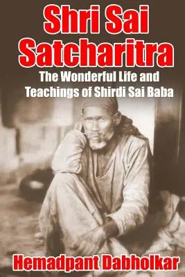 Shri Sai Satcharitra: Shirdi Sai Baba csodálatos élete és tanítása - Shri Sai Satcharitra: The Wonderful Life and Teachings of Shirdi Sai Baba