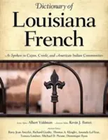 A louisianai francia nyelv szótára: A cajun, kreol és indián közösségekben beszélt nyelvek szótára - Dictionary of Louisiana French: As Spoken in Cajun, Creole, and American Indian Communities