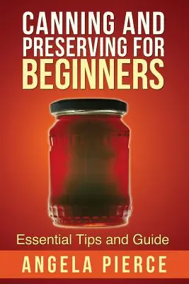 Konzerválás és tartósítás kezdőknek: Konzervkészítés: Alapvető tippek és útmutató - Canning and Preserving for Beginners: Essential Tips and Guide