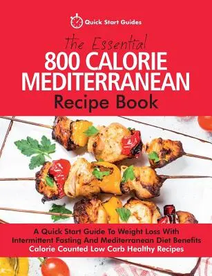 Az alapvető 800 kalóriás mediterrán receptkönyv: A Quick Start Guide To Weight Loss With Intermittent Fasting And Mediterranean Diet Benefits. Cal - The Essential 800 Calorie Mediterranean Recipe Book: A Quick Start Guide To Weight Loss With Intermittent Fasting And Mediterranean Diet Benefits. Cal