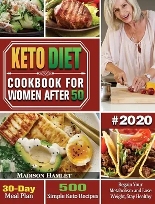 Keto diéta szakácskönyv nőknek 50 után #2020: 500 egyszerű keto-recept - 30 napos étkezési terv - Állítsd helyre az anyagcserédet és fogyj, maradj egészséges! - Keto Diet Cookbook for Women After 50 #2020: 500 Simple Keto Recipes - 30-Day Meal Plan - Regain Your Metabolism and Lose Weight, Stay Healthy