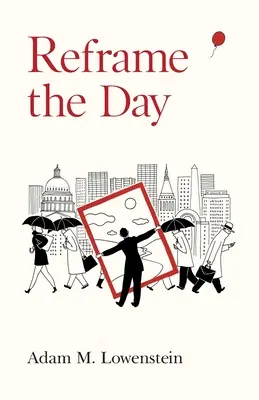 Frissítsd fel a napot: Az élet mesterségének átvétele, egy-egy napra lebontva - Reframe the Day: Embracing the Craft of Life, One Day at a Time