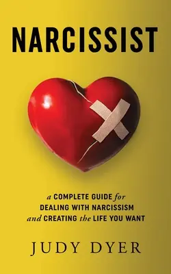 Nárcisztikus: Teljes útmutató a nárcizmus kezeléséhez és a kívánt élet megteremtéséhez - Narcissist: A Complete Guide for Dealing with Narcissism and Creating the Life You Want