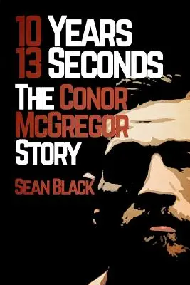10 év, 13 másodperc: Conor McGregor története - 10 Years, 13 Seconds: The Conor McGregor Story