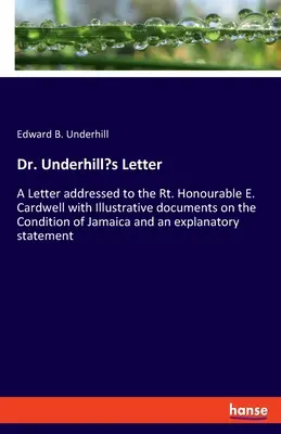 Dr. Underhill levele: A Rt. Honourable E. Cardwellnek címzett levél, illusztráló dokumentumokkal Jamaica állapotáról és egy ex - Dr. Underhill's Letter: A Letter addressed to the Rt. Honourable E. Cardwell with Illustrative documents on the Condition of Jamaica and an ex