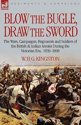 Fújd a kürtöt, húzd a kardot: A brit és indiai hadsereg háborúi, hadjáratai, ezredei és katonái a viktoriánus korszakban, 1839-1898. - Blow the Bugle, Draw the Sword: The Wars, Campaigns, Regiments and Soldiers of the British & Indian Armies During the Victorian Era, 1839-1898