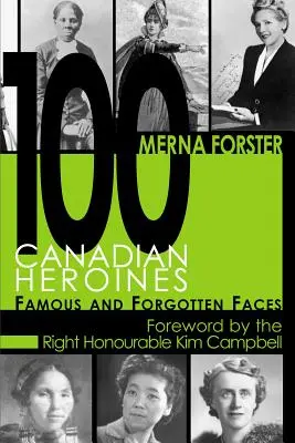 100 kanadai hősnő: Híres és elfeledett arcok - 100 Canadian Heroines: Famous and Forgotten Faces