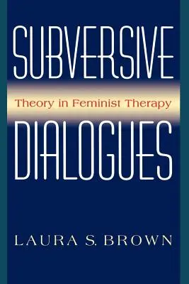 Felforgató párbeszédek: Elmélet a feminista terápiában - Subversive Dialogues: Theory in Feminist Therapy