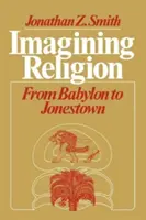 Imagining Religion: Babilontól Jonestownig - Imagining Religion: From Babylon to Jonestown