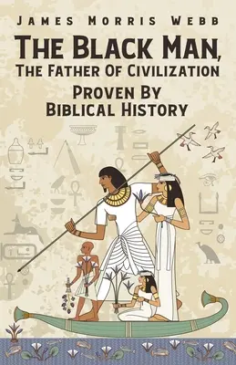 A fekete ember, a civilizáció atyja A bibliai történelem által bizonyítva - The Black Man, The Father Of Civilization Proven By Biblical History