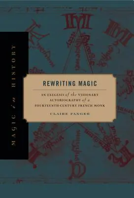 A mágia újraírása: Egy XIV. századi francia szerzetes látomásos önéletrajzának exegézise - Rewriting Magic: An Exegesis of the Visionary Autobiography of a Fourteenth-Century French Monk