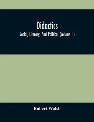 Didaktika: Társadalmi, irodalmi és politikai (Ii. kötet) - Didactics: Social, Literary, And Political (Volume Ii)