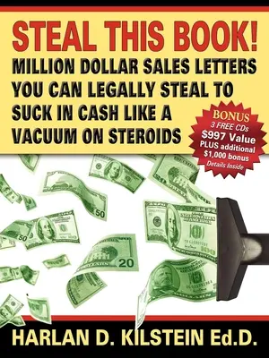 Lopd el ezt a könyvet! Million Dollar Sales Letters You Can Legally Steal to Suck in Cash Like a Vacuum on (Millió dolláros értékesítési levelek, amelyeket legálisan ellophatsz, hogy úgy szívd be a pénzt, mint a vákuumot) - Steal This Book!: Million Dollar Sales Letters You Can Legally Steal to Suck in Cash Like a Vacuum on