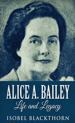 Alice A. Bailey - Élet és örökség - Alice A. Bailey - Life and Legacy