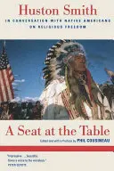 Egy hely az asztalnál: Huston Smith beszélgetése az amerikai őslakosokkal a vallásszabadságról - A Seat at the Table: Huston Smith in Conversation with Native Americans on Religious Freedom