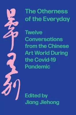 A mindennapok mássága: Tizenkét beszélgetés a kínai művészeti világból a járvány idején - The Otherness of the Everyday: Twelve Conversations from the Chinese Art World During the Pandemic