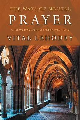 A lelki imádság útjai X. Pius pápa bevezető levelével - The Ways of Mental Prayer with Introductory Letter by Pope Pius X