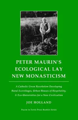 Peter Maurin ökológiai laikus új szerzetesség: A Catholic Green Revolution Developing Rural Ecovillages, Urban Houses of Hospitality, & Eco-Universiti - Peter Maurin's Ecological Lay New Monasticism: A Catholic Green Revolution Developing Rural Ecovillages, Urban Houses of Hospitality, & Eco-Universiti