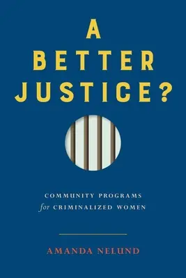 Egy jobb igazságszolgáltatás? Közösségi programok a bűnöző nők számára - A Better Justice?: Community Programs for Criminalized Women