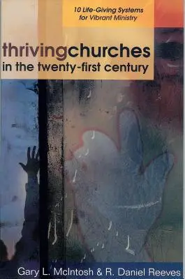 Virágzó gyülekezetek a huszonegyedik században: 10 életadó rendszer a lendületes szolgálathoz - Thriving Churches in the Twenty-First Century: 10 Life-Giving Systems for Vibrant Ministry